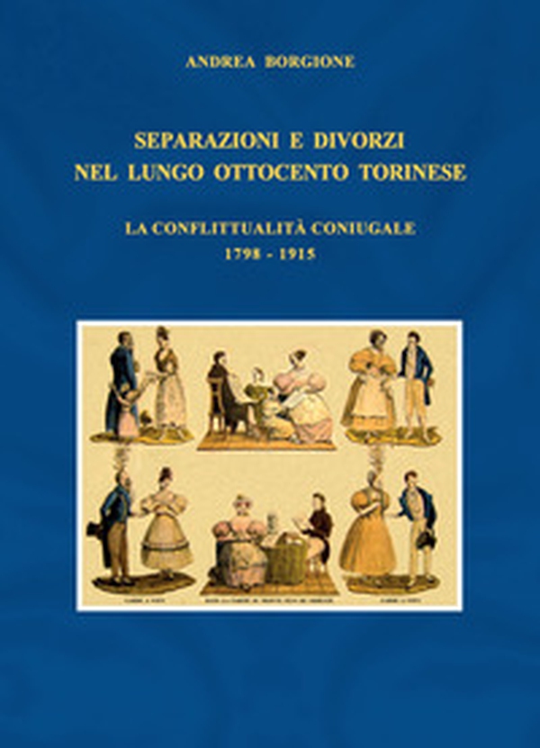 Separazioni e divorzi nel lungo Ottocento torinese. La conflittualità coniugale. 1798-1915 - Librerie.coop Separazioni e divorzi nel lungo Ottocento torinese. La conflittualità coniugale. 1798-1915 - Librerie.coop