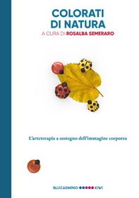 Colorati di natura. L'arteterapia a sostegno dell'immagine corporea - Librerie.coop
