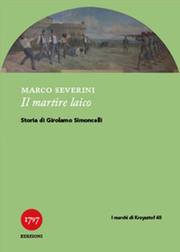 Il martire laico. Storia di Girolamo Simoncelli - Librerie.coop Il martire laico. Storia di Girolamo Simoncelli - Librerie.coop