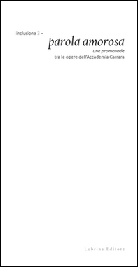 Inclusione 3. Parola amorosa. Une promenade tra le opere dell'Accademia Carrara - Librerie.coop