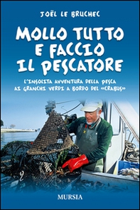 Mollo tutto e faccio il pescatore. L'insolita avventura della pesca ai granchi verdi a bordo del «Crabus» - Librerie.coop