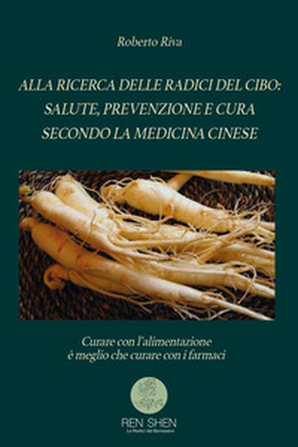 Alla ricerca delle radici del cibo: salute, prevenzione e cura secondo la medicina cinese - Librerie.coop Alla ricerca delle radici del cibo: salute, prevenzione e cura secondo la medicina cinese - Librerie.coop