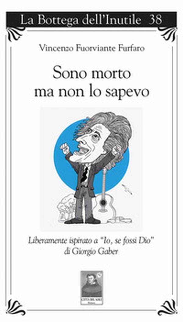 Sono morto ma non lo sapevo. Liberamente ispirato a «Io, se fossi Dio» di Giorgio Gaber - Librerie.coop Sono morto ma non lo sapevo. Liberamente ispirato a «Io, se fossi Dio» di Giorgio Gaber - Librerie.coop