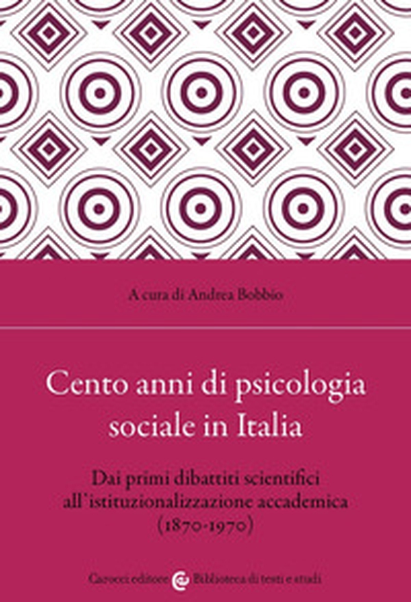 Cento anni di psicologia sociale in Italia. Dai primi dibattiti scientifici all'istituzionalizzazione accademica (1870-1970) - Librerie.coop