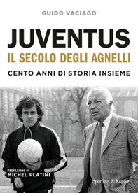 Juventus, il secolo degli Agnelli. Cento anni di storia insieme - Librerie.coop