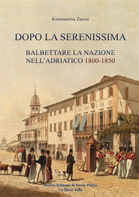 Dopo la Serenissima. Balbettare la nazione nell'Adriatico, 1800-1850 - Librerie.coop