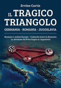 Il tragico triangolo. Germania, Romania, Jugoslavia. Nazismo e sudest Europa. I tedeschi etnici in Romania. La divisione SS Prinz Eugen in Jugoslavia - Librerie.coop