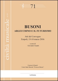 Busoni. Arlecchino e il Futurismo. Atti del Convegno (Empoli, 13-14 marzo 2016) - Librerie.coop