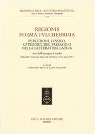 Regionis forma pvlcherrima. Percezioni, lessico, categorie del paesaggio nella letteratura latina. Atti del Convegno di studio (Padova, 15-16 marzo 2011) - Librerie.coop Regionis forma pvlcherrima. Percezioni, lessico, categorie del paesaggio nella letteratura latina. Atti del Convegno di studio (Padova, 15-16 marzo 2011) - Librerie.coop
