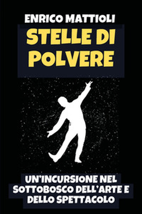 Stelle di polvere. Un'incursione nel sottobosco dell'arte e dello spettacolo - Librerie.coop