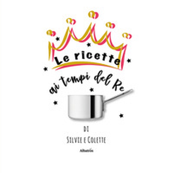 Le ricette ai tempi del re - Librerie.coop Le ricette ai tempi del re - Librerie.coop