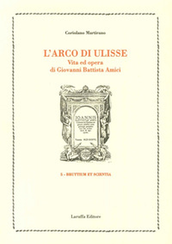 L'arco di Ulisse. Vita ed opera di Giovanni Battista Amici - Librerie.coop