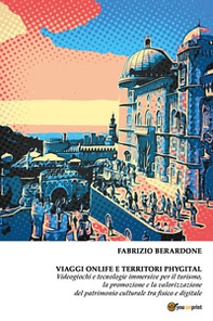 Viaggi onlife e territori phygital. Videogiochi e tecnologie immersive per il turismo, la promozione e la valorizzazione del patrimonio culturale tra fisico e digitale - Librerie.coop Viaggi onlife e territori phygital. Videogiochi e tecnologie immersive per il turismo, la promozione e la valorizzazione del patrimonio culturale tra fisico e digitale - Librerie.coop