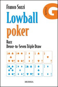 Lowball poker. Razz. Deuce-to-Seven. Triple Draw. Come vincere a poker con la mano peggiore - Librerie.coop