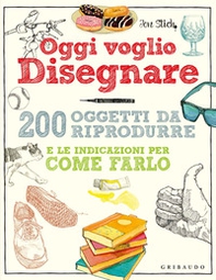 Oggi voglio disegnare. 200 oggetti da riprodurre e le indicazioni per come farlo - Librerie.coop