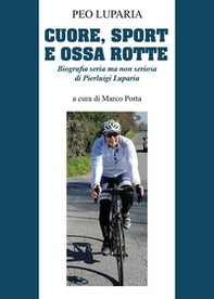 Cuore, sport e ossa rotte. Biografia seria ma non seriosa di Pierluigi Luparia - Librerie.coop