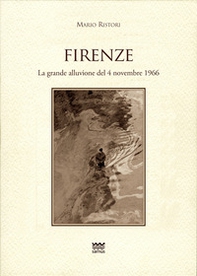 Firenze. La grande alluvione del 4 novembre 1966 - Librerie.coop