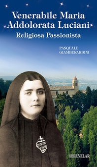 Venerabile Maria Addolorata Luciani. Religiosa Passionista - Librerie.coop