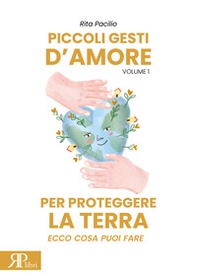 Piccoli gesti d'amore per proteggere la terra. Ecco cosa puoi fare - Vol. 1 - Librerie.coop