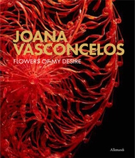 Joana Vasconcelos. Flowers of my desire - Librerie.coop