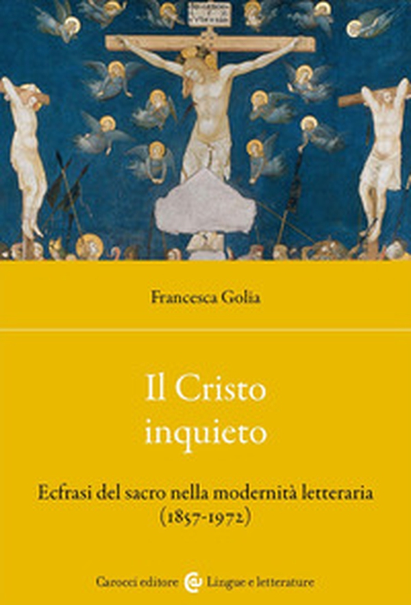 Il Cristo inquieto. Ecfrasi del sacro nella modernità letteraria (1857-1972) - Librerie.coop Il Cristo inquieto. Ecfrasi del sacro nella modernità letteraria (1857-1972) - Librerie.coop