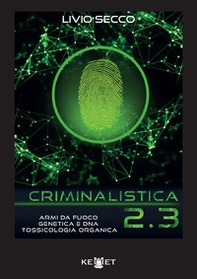 Criminalistica 2.3 Armi da fuoco, genetica e DNA. Tossicologia organica - Librerie.coop