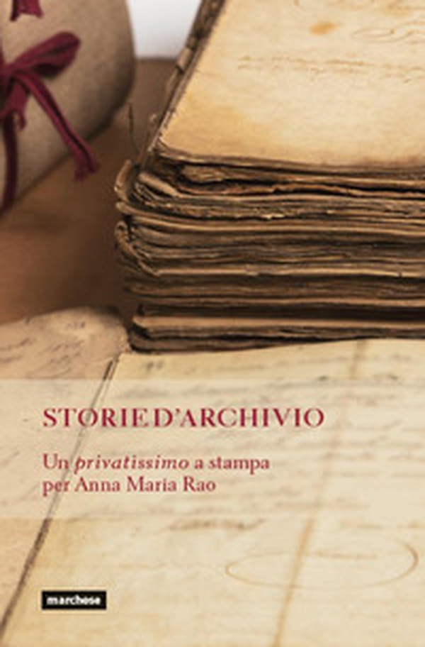Storie d'archivio. Un privatissimo a stampa per Anna Maria Rao - Librerie.coop Storie d'archivio. Un privatissimo a stampa per Anna Maria Rao - Librerie.coop
