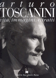 Arturo Toscanini. Vita, immagini, ritratti - Librerie.coop