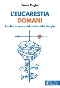 L'eucarestia domani. Inculturazione e inclusività della liturgia - Librerie.coop