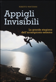 Appigli invisibili. La grande stagione dell'arrampicata estrema - Librerie.coop Appigli invisibili. La grande stagione dell'arrampicata estrema - Librerie.coop