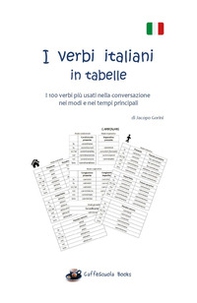 I verbi italiani in tabelle. I 100 verbi più usati nella conversazione nei modi e nei tempi principali - Librerie.coop