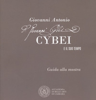 Giovanni Antonio Cybei e il suo tempo. Guida alla mostra. Ediz. italiana e inglese - Librerie.coop