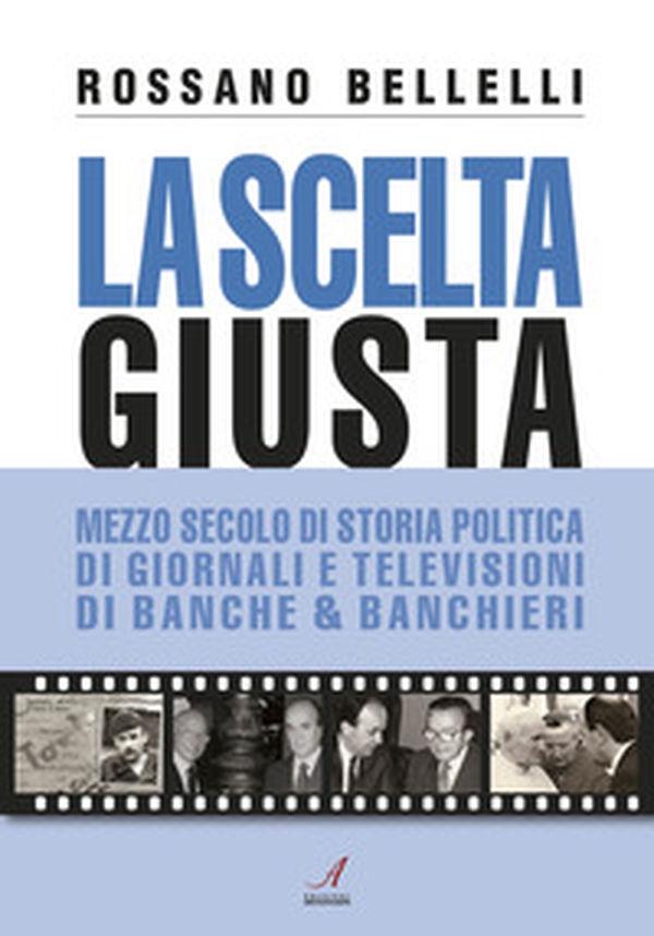 La scelta giusta. Mezzo secolo di storia politica, di giornali e televisioni, di banche & banchieri - Librerie.coop La scelta giusta. Mezzo secolo di storia politica, di giornali e televisioni, di banche & banchieri - Librerie.coop