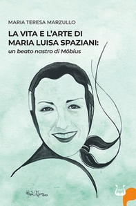La vita e l'arte di Maria Luisa Spazioni: un beato nastro di Möbius - Librerie.coop