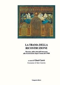 La trama della ricostruzione. Messina, dalla città dell'Ottocento alla ricostruzione dopo il sisma del 1908 - Librerie.coop