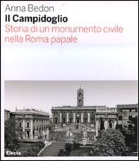 Il Campidoglio. Storia di un monumento civile nella Roma papale - Librerie.coop
