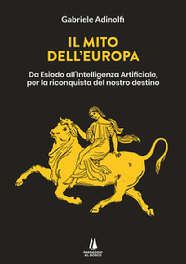 Il mito dell'Europa. Da Esiodo all'intelligenza artificiale, per la riconquista del nostro destino - Librerie.coop Il mito dell'Europa. Da Esiodo all'intelligenza artificiale, per la riconquista del nostro destino - Librerie.coop