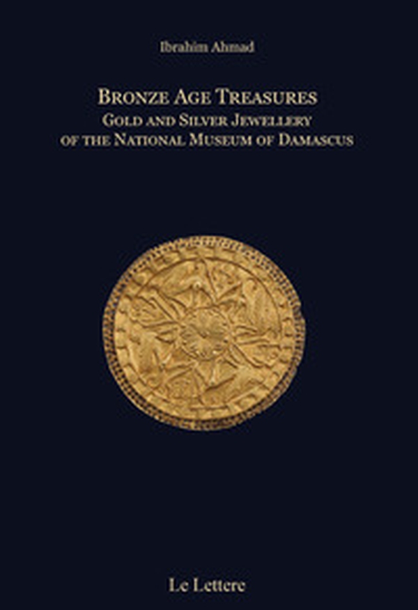 Bronze age treasures. Gold and silver jewellery of the National Museum of Damascus - Librerie.coop