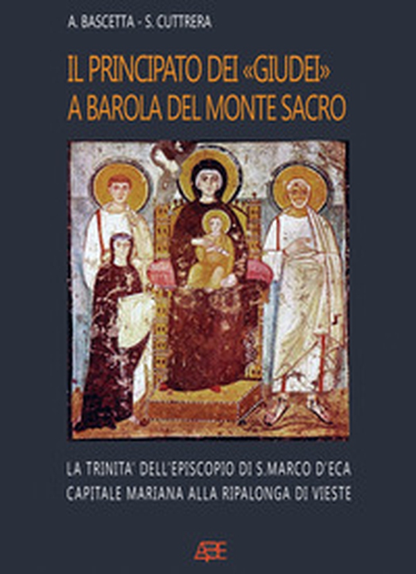 Il principato dei «giudei» a Barola del Monte Sacro. La Trinità di Cava dell'Episcopio di San Marco d'Eca capitale mariana alla Ripalonga di Vieste - Librerie.coop Il principato dei «giudei» a Barola del Monte Sacro. La Trinità di Cava dell'Episcopio di San Marco d'Eca capitale mariana alla Ripalonga di Vieste - Librerie.coop