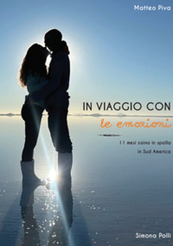 In viaggio con le emozioni. 11 mesi zaino in spalla in Sud America - Librerie.coop
