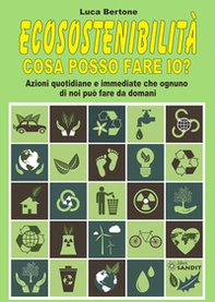 Ecosostenibilità. Cosa posso fare io? Azioni quotidiane e immediate che ognuno di noi può fare da domani - Librerie.coop