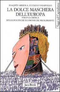 La dolce maschera dell'Europa. Per una critica delle politiche economiche neoliberiste - Librerie.coop