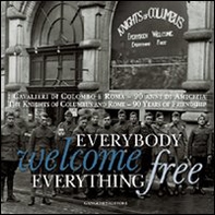 Everybody welcome everything free. I cavalieri di Colombo e Roma. 90 anni di amicizia. Ediz. italiana e inglese - Librerie.coop