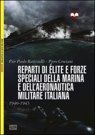 Reparti d'élite e forze speciali della Marina e dell'Aeronautica italiane. 1940-1945 - Librerie.coop Reparti d'élite e forze speciali della Marina e dell'Aeronautica italiane. 1940-1945 - Librerie.coop