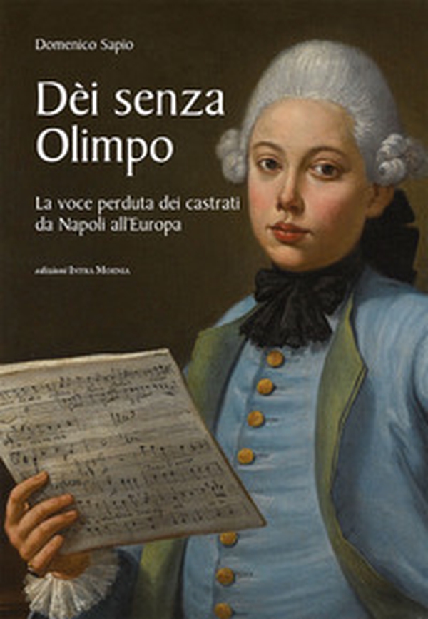 Dèi senza Olimpo. La voce perduta dei castrati da Napoli all'Europa - Librerie.coop Dèi senza Olimpo. La voce perduta dei castrati da Napoli all'Europa - Librerie.coop