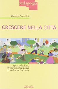 Crescere nella città. Spazi, relazioni, processi partecipativi per educare l'infanzia - Librerie.coop