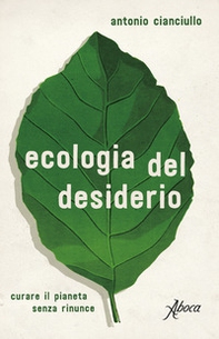 L'ecologia del desiderio. Curare il pianeta senza rinunce - Librerie.coop