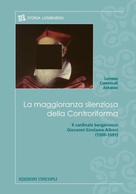 La maggioranza silenziosa della Controriforma. Il cardinale bergamasco Giovanni Girolamo Albani (1509-1591) - Librerie.coop
