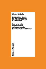 I Modelli 231: la prospettiva aziendale. Una proposta interpretativa  nel quadro della New Institutional Theory - Librerie.coop I Modelli 231: la prospettiva aziendale. Una proposta interpretativa  nel quadro della New Institutional Theory - Librerie.coop