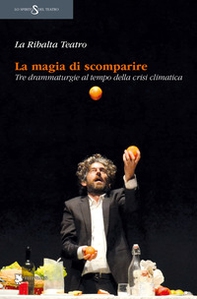 La magia di scomparire. Tre drammaturgie al tempo della crisi climatica - Librerie.coop